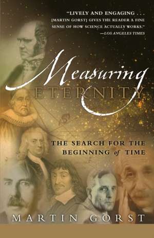 Measuring Eternity: The Search for the Beginning of Time de Martin Gorst