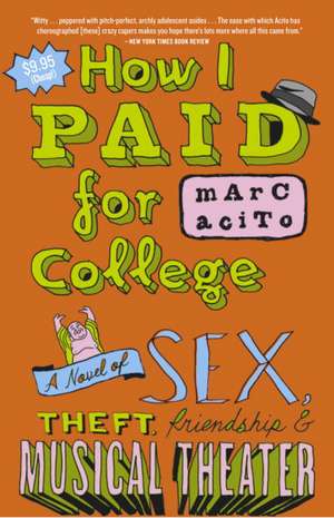 How I Paid for College: A Novel of Sex, Theft, Friendship & Musical Theater de Marc Acito