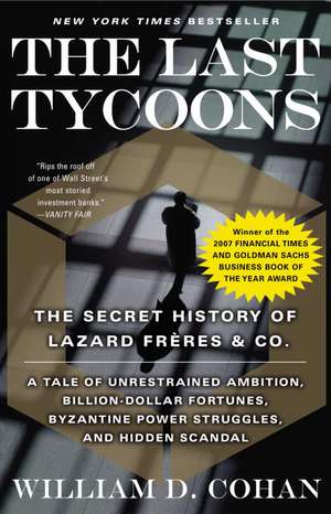 The Last Tycoons: The Secret History of Lazard Freres & Co. de William D. Cohan