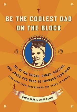 Be the Coolest Dad on the Block: All of the Tricks, Games, Puzzles and Jokes You Need to Impress Your Kids (and Keep Them Entertained for Years to Com de Steve Caplin