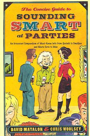 The Concise Guide to Sounding Smart at Parties: An Irreverent Compendium of Must-Know Info from Sputnik to Smallpox and Mao to Marie Curie de David Matalon