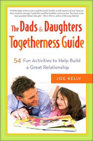 The Dads & Daughters Togetherness Guide: 54 Fun Activities for Fathers and Daughters de Joe Kelly