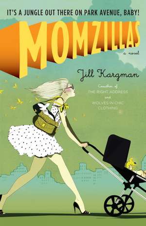 Momzillas: It's a Jungle Out There on Park Avenue, Baby! de Jill Kargman