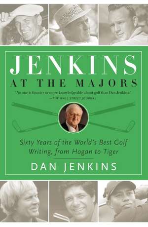 Jenkins at the Majors: Sixty Years of the World's Best Golf Writing, from Hogan to Tiger de Dan Jenkins