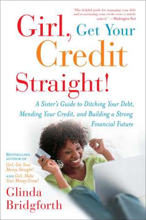 Girl, Get Your Credit Straight!: A Sister's Guide to Ditching Your Debt, Mending Your Credit, and Building a Strong Financial Future de Glinda Bridgforth