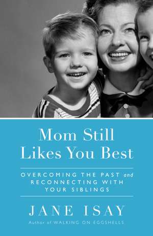 Mom Still Likes You Best: Overcoming the Past and Reconnecting with Your Siblings de Jane Isay