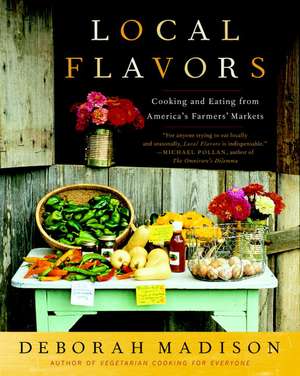 Local Flavors: Cooking and Eating from America's Farmers' Markets de Deborah Madison