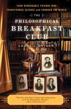 The Philosophical Breakfast Club: Four Remarkable Friends Who Transformed Science and Changed the World de Laura J. Snyder