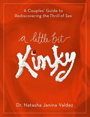 A Little Bit Kinky: A Couples' Guide to Rediscovering the Thrill of Sex de Natasha Janina Valdez