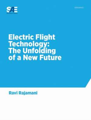 Electric Flight Technology: The Unfolding of a New Future de Ravi Rajamani