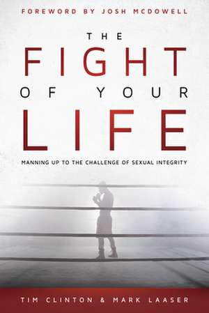 The Fight of Your Life: Manning Up to the Battle for Sexual Purity de Tim Clinton