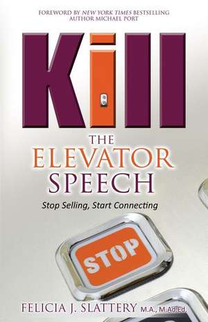 Kill the Elevator Speech de Felicia J. Slattery