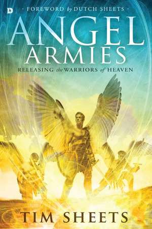 Angel Armies: Releasing the Warriors of Heaven de Tim Sheets