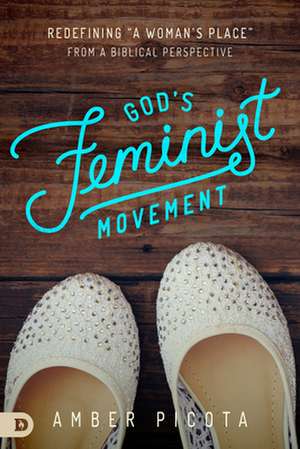 God's Feminist Movement: Redefining a "Woman's Place" from a Biblical Perspective de Amber Picota