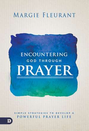 Encountering God Through Prayer de Margie Fleurant