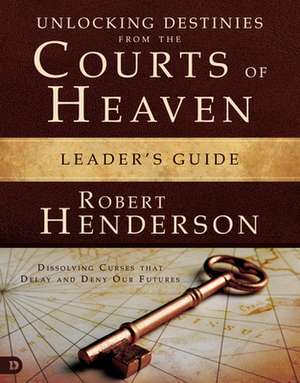 Unlocking Destinies from the Courts of Heaven Leader's Guide de Robert Henderson