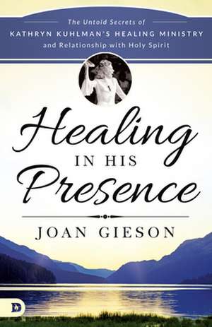 Healing in His Presence de Joan Gieson