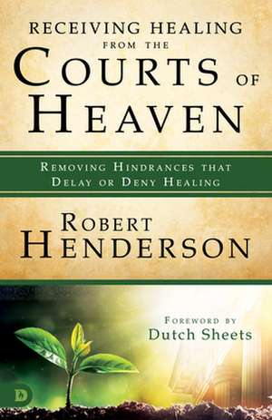 Receiving Healing from the Courts of Heaven de Robert Henderson