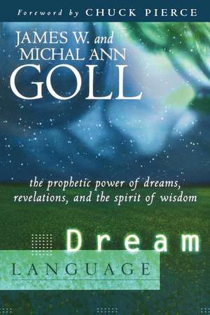 Dream Language: The Prophetic Power of Dreams, Revelations, and the Spirit of Wisdom de James W. Goll