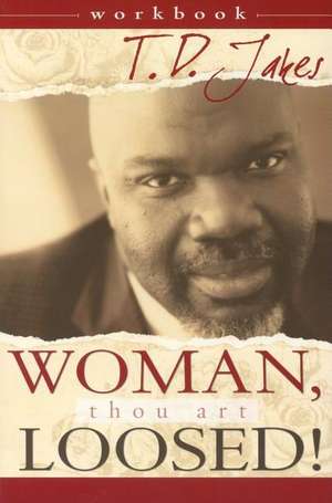 Woman, Thou Art Loosed! Workbook de T D Jakes