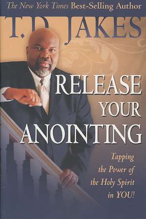 Release Your Anointing de T. D. Jakes