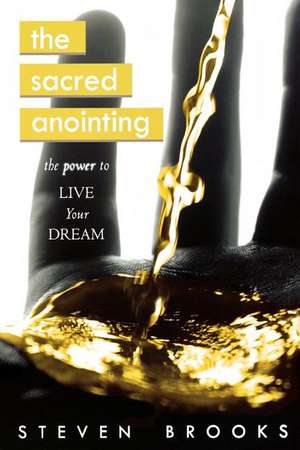 The Sacred Anointing: The Power to Live Your Dream de Steven Brooks