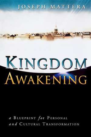 Kingdom Awakening: A Blueprint for Personal and Cultural Transformation de Joseph Mattera