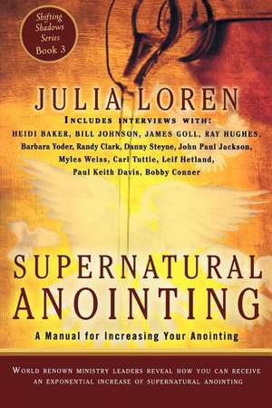 Supernatural Anointing: A Manual for Increasing Your Anointing de Julia Loren