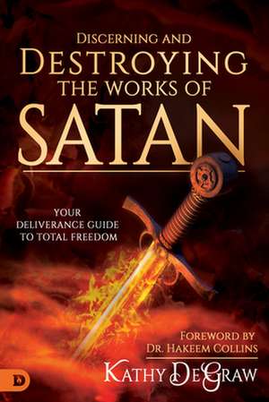 Discerning and Destroying the Works of Satan de Kathy Degraw