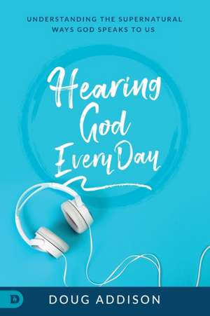 Hearing God Every Day de Doug Addison