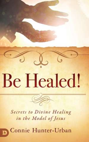 Be Healed! de Connie Hunter-Urban