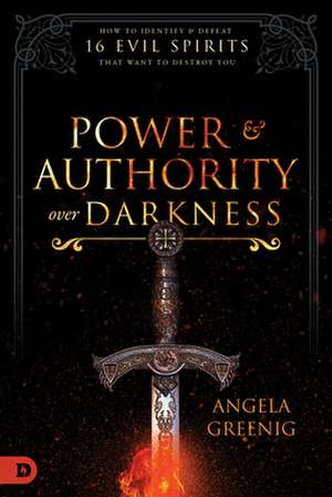 Power and Authority Over Darkness de Angela Greenig