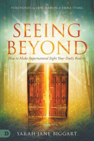 Seeing Beyond: How to Make Supernatural Sight Your Daily Reality de Sarah-Jane Biggart