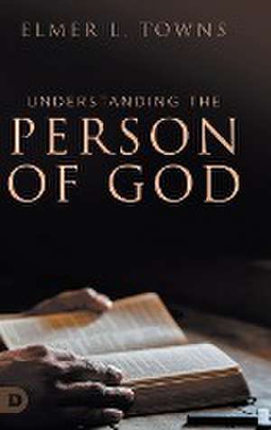 Understanding the Person of God de Elmer L. Towns