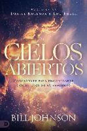 Cielos Abiertos (Spanish Edition): Posiciónate para encontrarte con el Dios de avivamiento de Bill Johnson