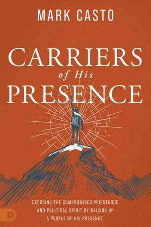 Carriers of His Presence de Mark Casto