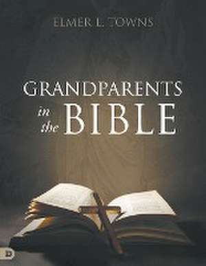 Grandparents in the Bible de Elmer L. Towns