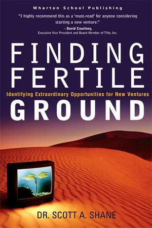 Finding Fertile Ground: Identifying Extraordinary Opportunities for New Ventures de Scott A. Shane