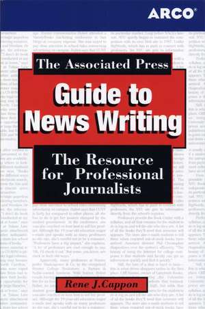 The Associated Press Guide to News Writing: Jump-Start Your Career de René J. Cappon