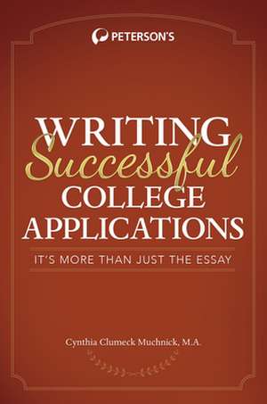 Writing Successful College Applications: It's More Than Just the Essay de Cynthia Muchnick