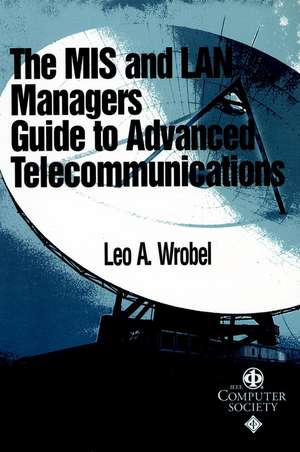 The MIS and LAN Manager′s Guide to Advanced Telecommunications de LA Wrobel