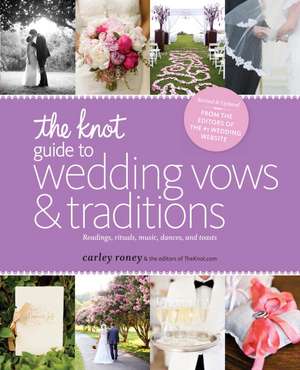 The Knot Guide to Wedding Vows and Traditions [Revised Edition]: Readings, Rituals, Music, Dances, and Toasts de Carley Roney