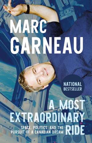 A Most Extraordinary Ride: Space, Politics, and the Pursuit of a Canadian Dream de Marc Garneau