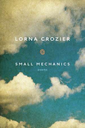 Small Mechanics de Lorna Crozier