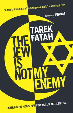 The Jew Is Not My Enemy: Unveiling the Myths That Fuel Muslim Anti-Semitism de Tarek Fatah