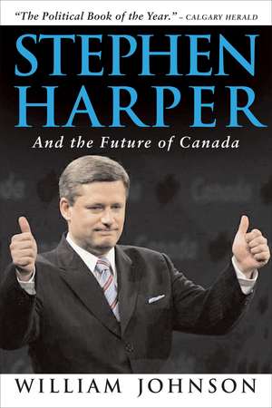 Stephen Harper and the Future of Canada de William Johnson