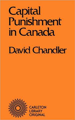 Capital Punishment in Canada de David Chandler