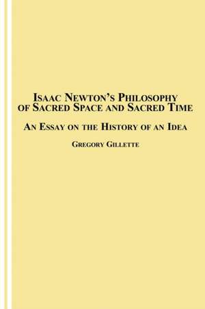 Isaac Newton's Philosophy of Sacred Space and Sacred Time de Gregory Gillette