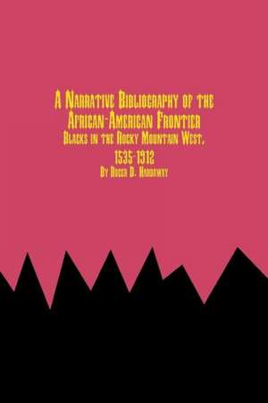 A Narrative Bibliography of the African-American Frontier Blacks in the Rocky Mountain West, 1535-1912 de Roger D. Hardaway