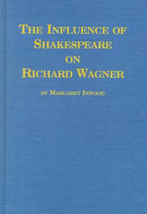 The Influence of Shakespere on Richard Wagner de Margaret Inwood